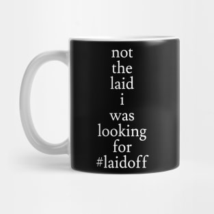 Not The Laid I Was Looking For Mug